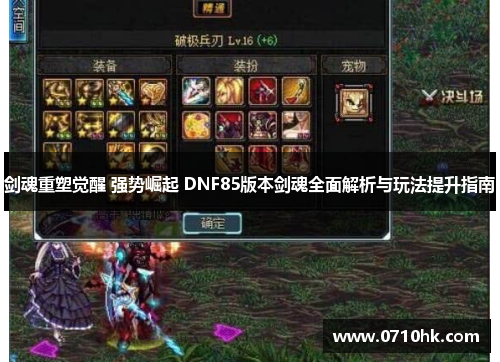 剑魂重塑觉醒 强势崛起 DNF85版本剑魂全面解析与玩法提升指南